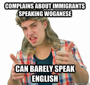 complains about immigrants speaking woganese can barely speak english - complains about immigrants speaking woganese can barely speak english  Bogan