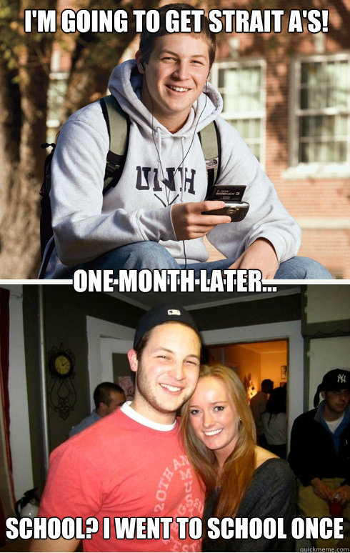I'm going to get strait A's! one month later... School? I went to school once  1 month later