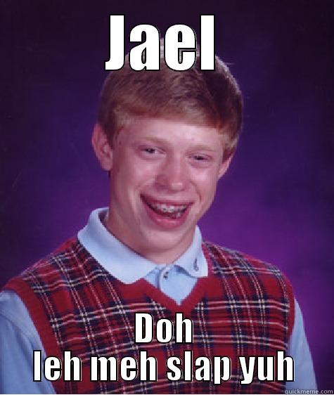 JAEL DOH LEH MEH SLAP YUH Bad Luck Brian