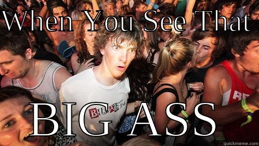WHEN YOU SEE THAT  BIG ASS Sudden Clarity Clarence