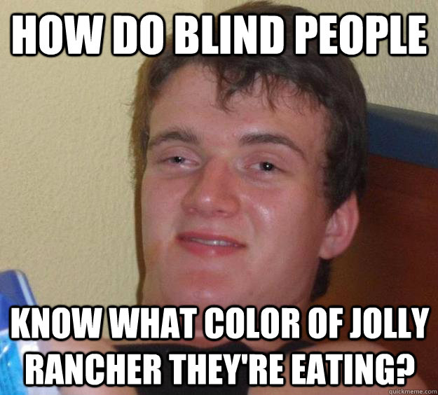 How do blind people know what color of Jolly Rancher they're eating?  10 Guy