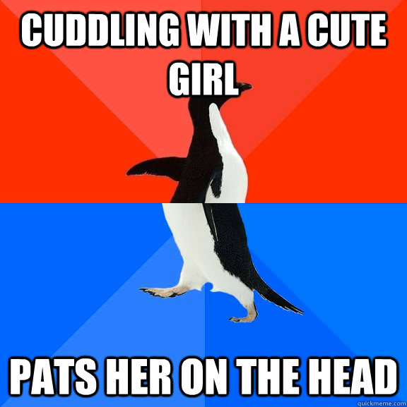 Cuddling with a cute girl Pats her on the head  Socially Awesome Awkward Penguin