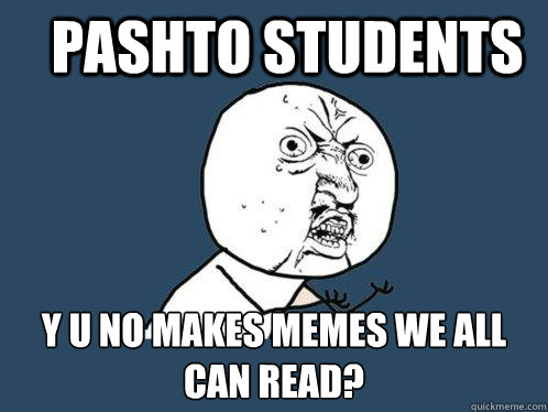 pashto students y u no makes memes we all can read?  Y U No