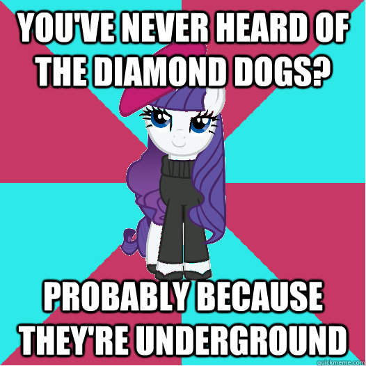 You've never heard of the Diamond Dogs?  Probably because they're underground - You've never heard of the Diamond Dogs?  Probably because they're underground  Hipster Rarity