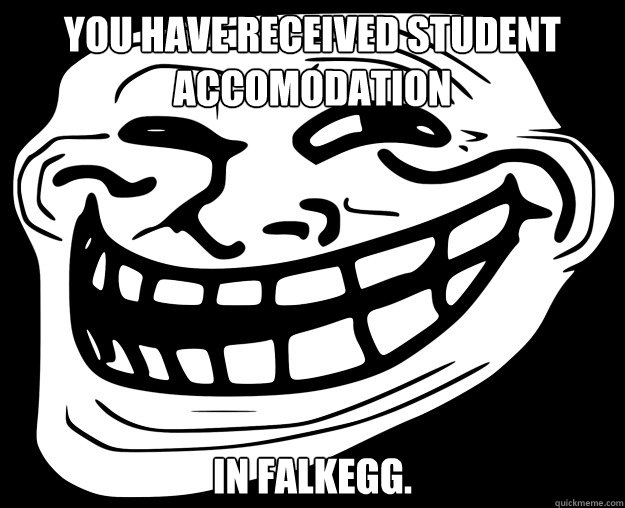 YOU HAVE RECEIVED STUDENT ACCOMODATION IN FALKEGG.  Trollface