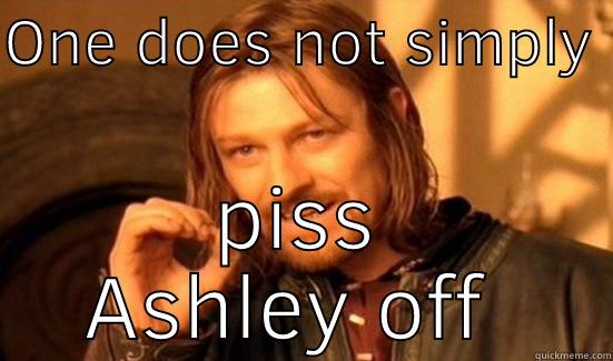 Ashley meme  - ONE DOES NOT SIMPLY  PISS ASHLEY OFF  Boromir