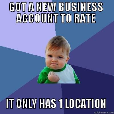 GOT A NEW BUSINESS ACCOUNT TO RATE IT ONLY HAS 1 LOCATION Success Kid