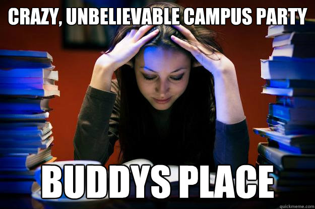 crazy, unbelievable campus party buddys place  College Senior