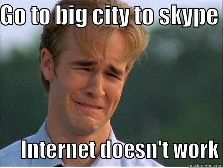 GO TO BIG CITY TO SKYPE        INTERNET DOESN'T WORK 1990s Problems