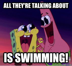 All they're talking about is swimming!  Excited Spongebob