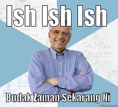 ISH ISH ISH BUDAK ZAMAN SEKARANG NI Engineering Professor