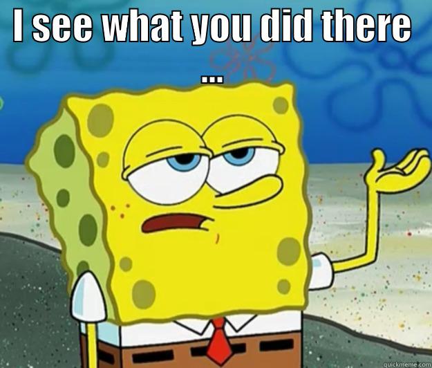 I SEE WHAT YOU DID THERE ...  Tough Spongebob