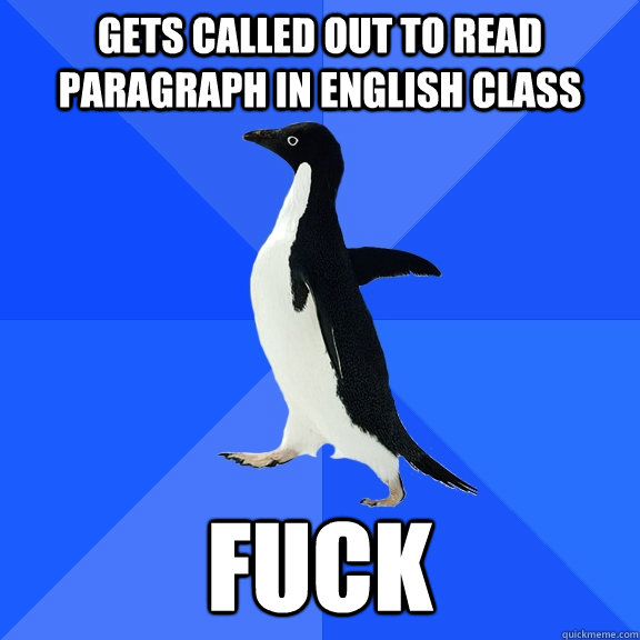 gets called out to read paragraph in English class FUCK  Socially Awkward Penguin