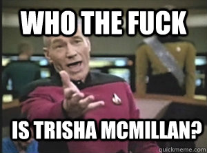 Who the fuck is Trisha McMillan?  Annoyed Picard