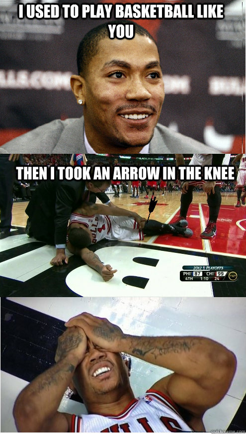 I used to play basketball like you Then I took an arrow in the knee  Derrick Rose Knee Problems