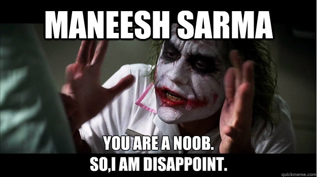 Maneesh Sarma You are a noob.
So,I am disappoint.   Joker Mind Loss