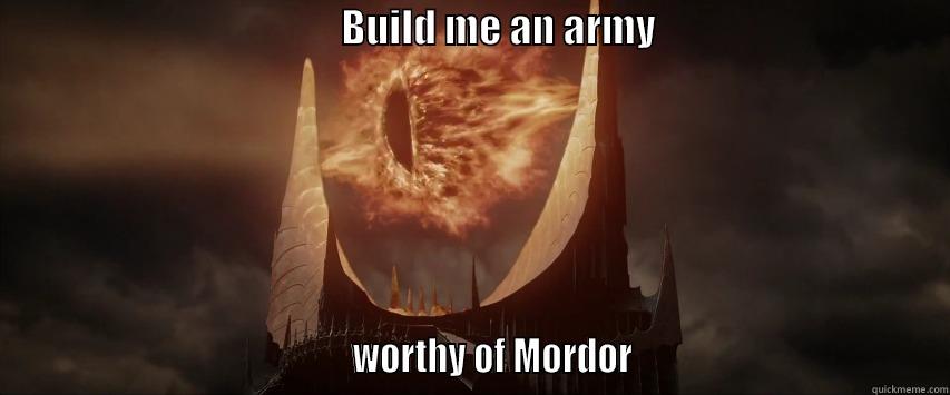 Eye of Sauron -                                            BUILD ME AN ARMY                                                                                       WORTHY OF MORDOR                                      Misc