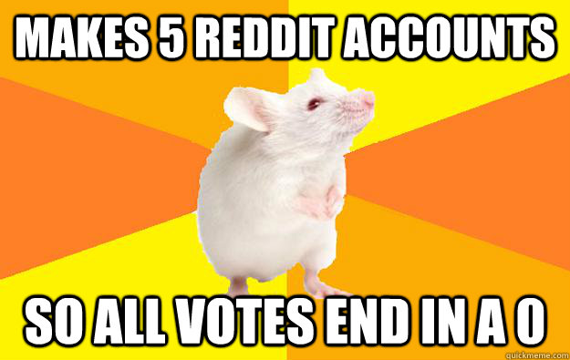 Makes 5 reddit accounts so all votes end in a 0 - Makes 5 reddit accounts so all votes end in a 0  Obsessive Compulsive Mouse