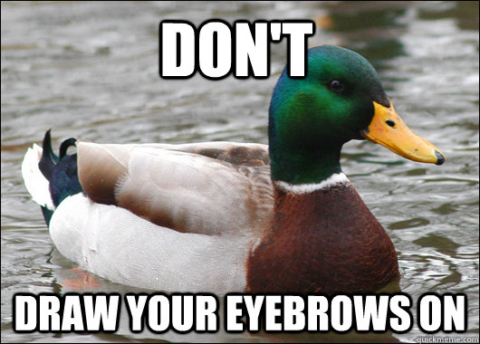 Don't draw your eyebrows on  Actual Advice Mallard