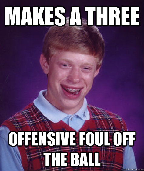 makes a three offensive foul off the ball  Bad Luck Brian