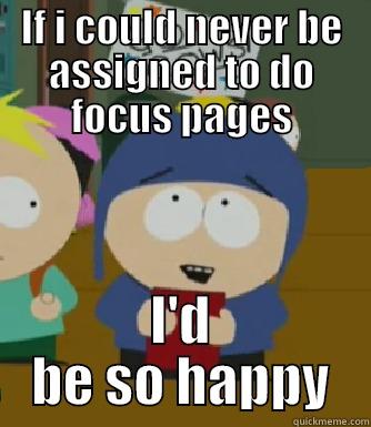 IF I COULD NEVER BE ASSIGNED TO DO FOCUS PAGES I'D BE SO HAPPY Craig - I would be so happy