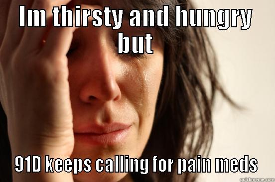 IM THIRSTY AND HUNGRY BUT 91D KEEPS CALLING FOR PAIN MEDS First World Problems