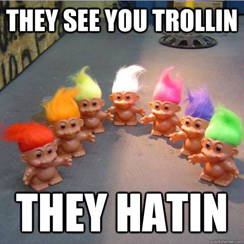 THEY SEE you TROLLIN THEY HATIN  