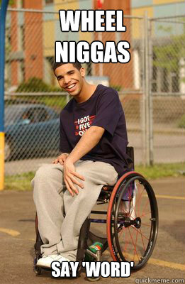 Wheel 
Niggas Say 'WORD'  Drake