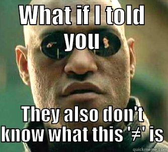 WHAT IF I TOLD YOU THEY ALSO DON'T KNOW WHAT THIS '≠' IS Matrix Morpheus