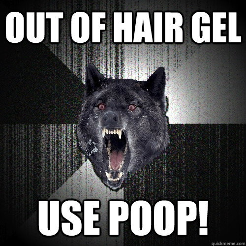 Out of hair gel Use poop! - Out of hair gel Use poop!  Insanity Wolf