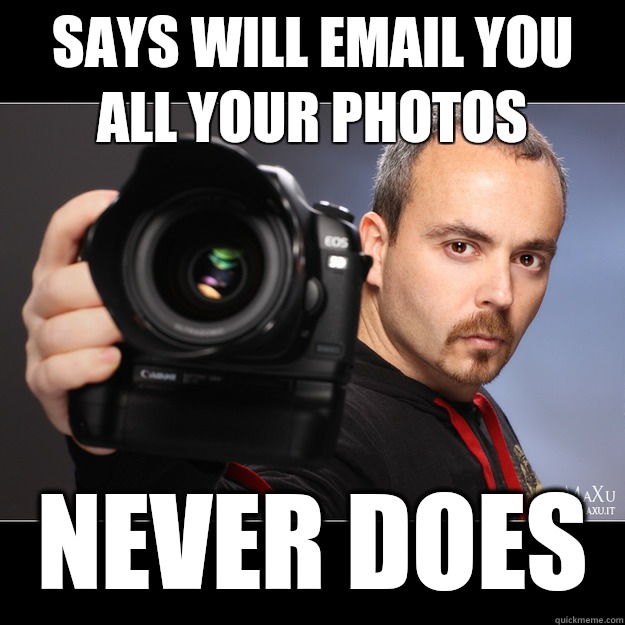 Says will email you all your photos never does  Scumbag Photographer