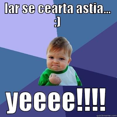 IAR SE CEARTA ASTIA... :) YEEEE!!!! Success Kid
