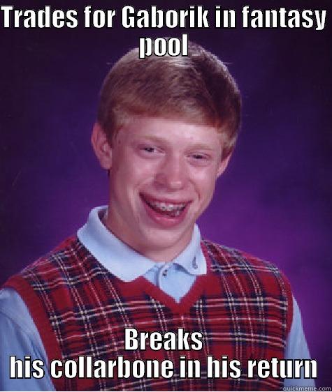 TRADES FOR GABORIK IN FANTASY POOL BREAKS HIS COLLARBONE IN HIS RETURN Bad Luck Brian