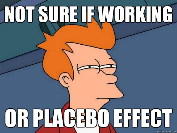 Not sure if working Or placebo effect  Futurama Fry