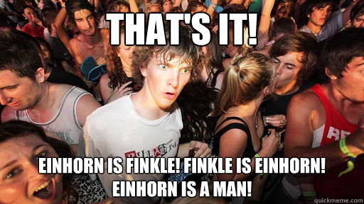 That's it! Einhorn is Finkle! Finkle is Einhorn! Einhorn is a man!  Sudden Clarity Clarence