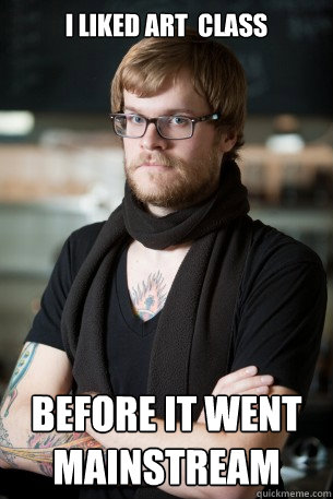 I liked art  class before it went mainstream - I liked art  class before it went mainstream  Hipster Barista