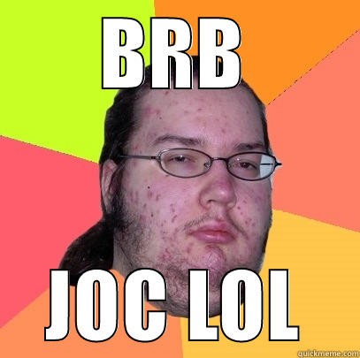 BRB JOC LOL Butthurt Dweller