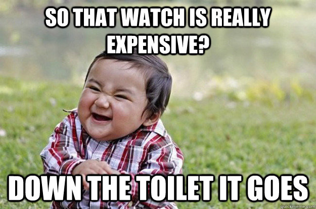 So that watch is really expensive? Down the toilet it goes - So that watch is really expensive? Down the toilet it goes  Evil Toddler