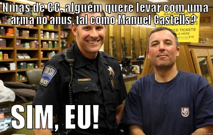 NINAS DE CC, ALGUÉM QUERE LEVAR COM UMA ARMA NO ANUS, TAL COMO MANUEL CASTELLS?   SIM, EU!                    Misc
