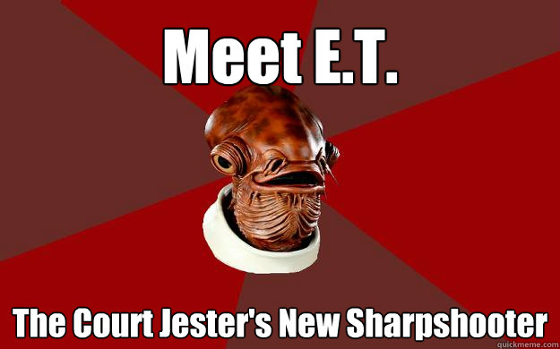 Meet E.T. The Court Jester's New Sharpshooter  Admiral Ackbar Relationship Expert