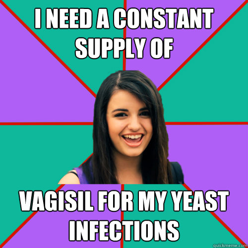 i need a constant supply of vagisil for my yeast infections  Rebecca Black