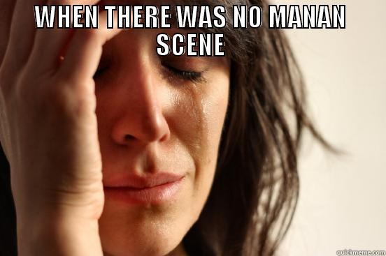 WHEN THERE WAS NO MANAN SCENE  First World Problems