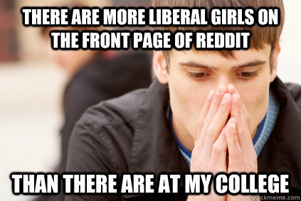 There are more liberal girls on the front page of Reddit than there are at my college - There are more liberal girls on the front page of Reddit than there are at my college  Southern Liberal Problems