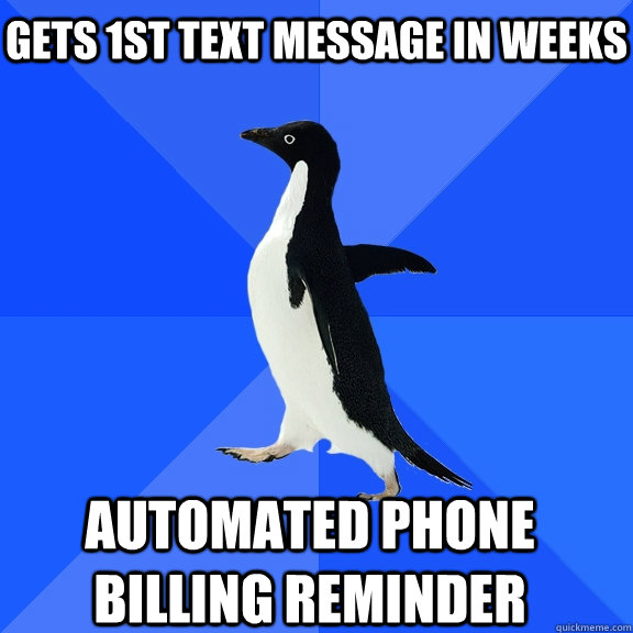 gets 1st text message in weeks automated phone billing reminder  Socially Awkward Penguin