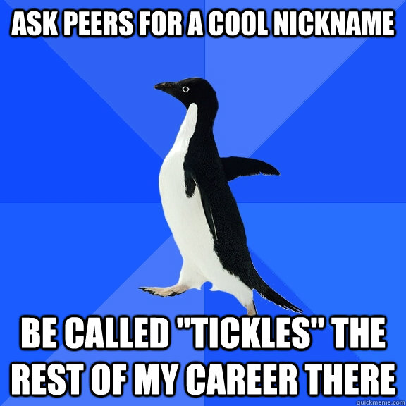 Ask peers for a cool nickname Be called 
