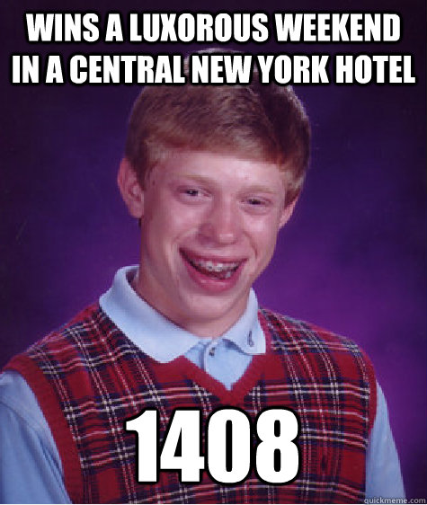 Wins a luxorous weekend in a central new york hotel 1408  Bad Luck Brian