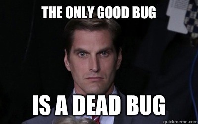 The Only Good Bug Is A Dead Bug  Menacing Josh Romney