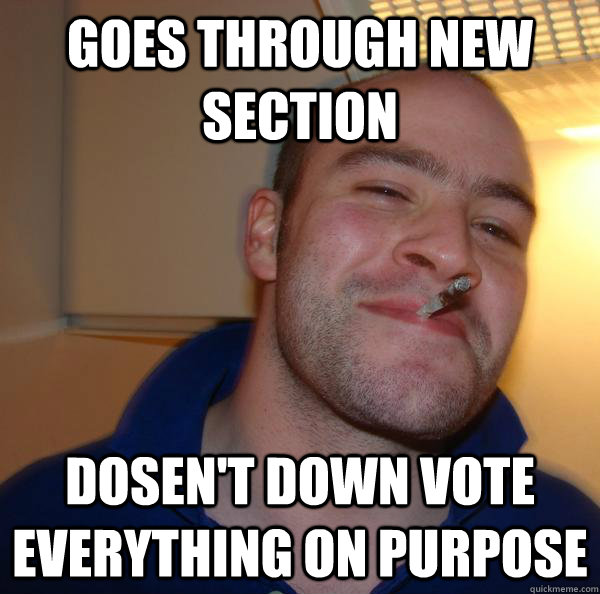 Goes through new section Dosen't down vote everything on purpose - Goes through new section Dosen't down vote everything on purpose  Misc