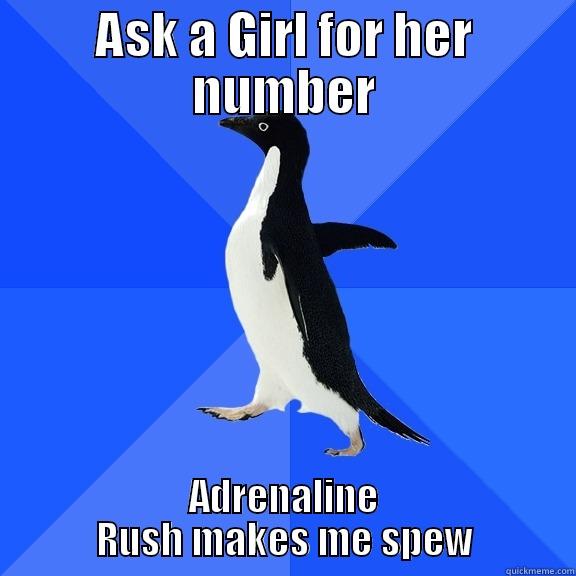 ASK A GIRL FOR HER NUMBER ADRENALINE RUSH MAKES ME SPEW Socially Awkward Penguin