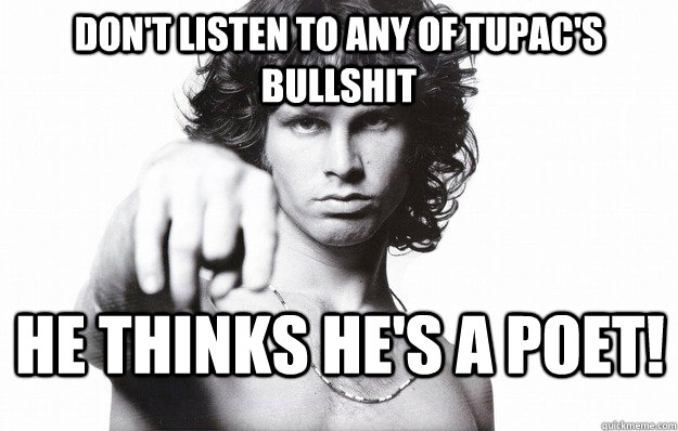 Don't Listen to Any of Tupac's Bullshit He Thinks HE'S A poet!  jim morrison psa